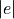 |e|
