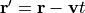 {\bf r}' = {\bf r} - {\bf v}t