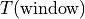 T({\rm window})