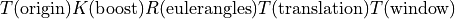 T({\rm origin})K({\rm boost})R({\rm euler angles})T({\rm translation})T({\rm window})