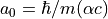 a_0 = \hbar/m(\alpha c)