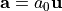 {\bf a} = a_0{\bf u}