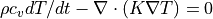 \rho c_v dT/dt - \nabla\cdot (K \nabla T) = 0