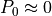 P_0 \approx 0