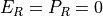 E_R = P_R = 0