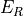 E_R
