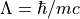 \Lambda = \hbar/mc