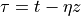 \tau = t - \eta z