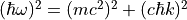 (\hbar\omega)^2 = (mc^2)^2 + (c\hbar k)^2