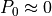 P_0 \approx 0