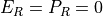 E_R = P_R = 0